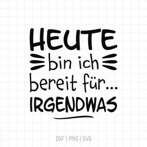 frech Plotterdatei Spruch "Heute bin ich bereit für irgendwas" schnell geplottet, anfängerfreundlich, schnell entgittert