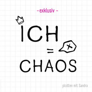 frech Plotterdatei "Ich = kein Chaos" schnell geplottet, anfängerfreundlich, schnell entgittert